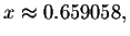 $x\approx
0.659058,$
