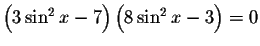 $\left( 3\sin ^{2}x-7\right) \left(
8\sin ^{2}x-3\right) =0$