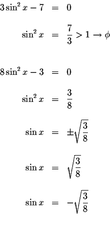 \begin{displaymath}\begin{array}{rclll}
3\sin ^{2}x-7 &=&0 \\
&& \\
\sin ^{2}x...
...
\sin x &=&-\sqrt{\displaystyle \frac{3}{8}} \\
&&
\end{array}\end{displaymath}