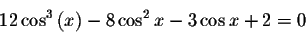 \begin{displaymath}12\cos ^{3}\left( x\right) -8\cos ^{2}x-3\cos x+2=0\end{displaymath}