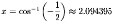 $x= \cos ^{-1}\left( -\displaystyle \displaystyle \frac{1}{2}\right) \approx 2.094395$