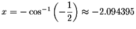 $x=- \cos ^{-1}\left( -\displaystyle \displaystyle \frac{1}{2}\right) \approx -2.094395$