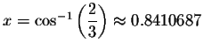 $x= \cos ^{-1}\left( \displaystyle \displaystyle \frac{2}{3}\right) \approx 0.8410687$