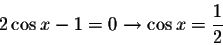 \begin{displaymath}2\cos x-1 =0\rightarrow \cos x=\displaystyle \frac{1}{2}\end{displaymath}