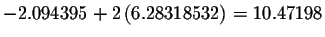 $-2.094395+2\left(
6.28318532\right) =10.47198$