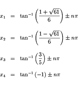 \begin{displaymath}\begin{array}{rclll}
&& \\
x_{1} &=&\tan ^{-1}\left( \displa...
...x_{4} &=&\tan ^{-1}\left( -1\right) \pm n\pi \\
&&
\end{array}\end{displaymath}