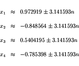 \begin{displaymath}\begin{array}{rclll}
&& \\
x_{1} &\approx &0.972919\pm 3.141...
...& \\
x_{4} &\approx &-0.785398\pm 3.141593n \\
&&
\end{array}\end{displaymath}