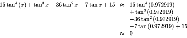 \begin{displaymath}\begin{array}{rclll}
15\tan ^{4}\left( x\right) +\tan ^{3}x-3...
...&&-7\tan \left( 0.972919\right) +15 \\
&\approx &0
\end{array}\end{displaymath}