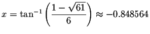 $x=\tan ^{-1}\left( \displaystyle \displaystyle \frac{1-\sqrt{61}}{6}\right) \approx
-0.848564$