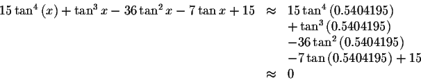 \begin{displaymath}\begin{array}{rclll}
15\tan ^{4}\left( x\right) +\tan ^{3}x-3...
... -7\tan \left(
0.5404195\right) +15 \\
&\approx &0
\end{array}\end{displaymath}