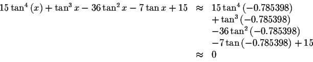 \begin{displaymath}\begin{array}{rclll}
15\tan ^{4}\left( x\right) +\tan ^{3}x-3...
...&-7\tan \left(
-0.785398\right) +15 \\
&\approx &0
\end{array}\end{displaymath}