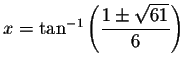 $x=\tan
^{-1}\left( \displaystyle \displaystyle \frac{1\pm \sqrt{61}}{6}\right) $