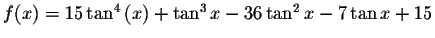 $f(x)=15\tan ^{4}\left( x\right) +\tan ^{3}x-36\tan
^{2}x-7\tan x+15$