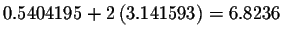 $0.5404195+2\left(
3.141593\right) =6.8236$