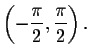 $\left( -\displaystyle \displaystyle \frac{\pi }{2},\displaystyle \displaystyle \frac{\pi }{%
2}\right) .$