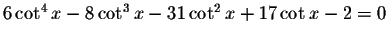 $6\cot ^{4}x-8\cot ^{3}x-31\cot ^{2}x+17\cot x-2=0$