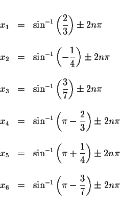 \begin{displaymath}\begin{array}{rclll}
&& \\
x_{1} &=&\sin ^{-1}\left( \displa...
... -\displaystyle \frac{3}{7}\right) \pm 2n\pi \\
&&
\end{array}\end{displaymath}