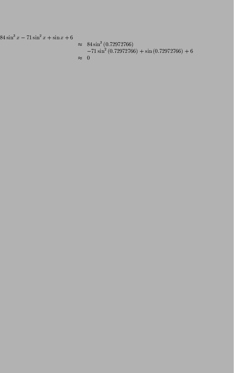 \begin{displaymath}\begin{array}{rclll}
84\sin ^{3}x-71\sin^ {2}x+\sin x+6\\
&\...
...ox& 0 \\
\par\special{src: 268 S9121101.TEX} %
\par\end{array}\end{displaymath}
