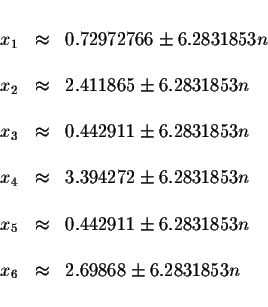 \begin{displaymath}\begin{array}{rclll}
&& \\
x_{1} &\approx &0.72972766\pm 6.2...
...&& \\
x_{6} &\approx &2.69868\pm 6.2831853n \\
&&
\end{array}\end{displaymath}