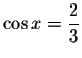 $\cos x =\displaystyle \frac{2}{3}$