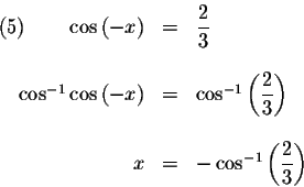 \begin{displaymath}\begin{array}{rclll}
\left( 5\right) \qquad \cos \left( -x\ri...
...os ^{-1}\left( \displaystyle \frac{2}{3}\right) \\
\end{array}\end{displaymath}