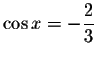 $\cos x =-\displaystyle \frac{2}{3}$