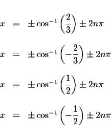 \begin{displaymath}\begin{array}{rclll}
&& \\
x &=&\pm \cos ^{-1}\left( \displa...
... -\displaystyle \frac{1}{2}\right) \pm 2n\pi \\
&&
\end{array}\end{displaymath}