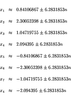 \begin{displaymath}\begin{array}{rclll}
&& \\
x_{1} &\approx &0.84106867\pm 6.2...
... \\
x_{4} &\approx &-2.094395\pm 6.2831853n \\
&&
\end{array}\end{displaymath}