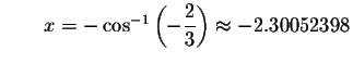 $\qquad x=- \cos ^{-1}\left( -\displaystyle \displaystyle \frac{2}{3}\right) \approx
-2.30052398$