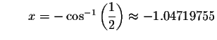 $\qquad x=- \cos ^{-1}\left( \displaystyle \displaystyle \frac{1}{2}\right) \approx
-1.04719755$