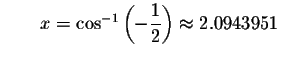 $\qquad x= \cos ^{-1}\left( -\displaystyle \displaystyle \frac{1}{2}\right) \approx
2.0943951$