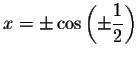 $x=\pm \cos \left( \pm \displaystyle \displaystyle \frac{1}{2%
}\right) $