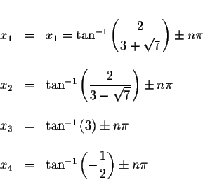 \begin{displaymath}\begin{array}{rclll}
&& \\
x_{1} &=&x_{1}=\tan ^{-1}\left( \...
...( -\displaystyle \frac{1}{2}\right) \pm n\pi \\
&&
\end{array}\end{displaymath}