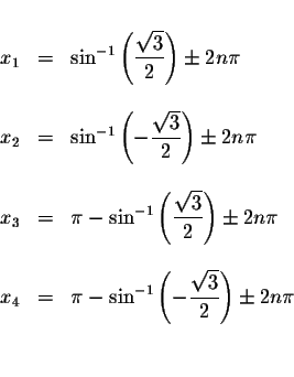 \begin{displaymath}\begin{array}{rclll}
&& \\
x_{1} &=&\sin ^{-1}\left( \displa...
...e \frac{\sqrt{3}}{2}\right) \pm 2n\pi \\
&& \\
&&
\end{array}\end{displaymath}