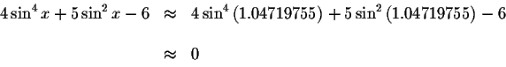 \begin{displaymath}\begin{array}{rclll}
4\sin ^{4}x+5\sin ^{2}x-6
&\approx &4\si...
...}\left(
1.04719755\right) -6 \\
&& \\
&\approx &0
\end{array}\end{displaymath}