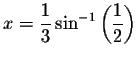 $x=\displaystyle \frac{1}{3}\sin ^{-1}\left( \displaystyle \frac{1}{2}\right) $