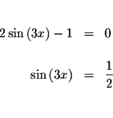 \begin{eqnarray*}&& \\
2\sin \left( 3x\right) -1 &=&0 \\
&& \\
\sin \left( 3x\right) &=&\displaystyle \frac{1}{2} \\
&& \\
&&
\end{eqnarray*}