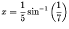 $x=\displaystyle \frac{1}{5}\sin ^{-1}\left( \displaystyle \frac{1}{7}\right) $