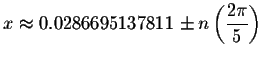 $x\approx 0.0286695137811\pm n\left( \displaystyle \frac{
2\pi }{5}\right) $