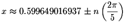 $x\approx 0.599649016937\pm n\left( \displaystyle \frac{2\pi }{5}
\right) $