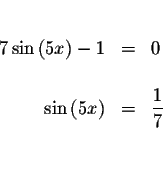 \begin{eqnarray*}&& \\
7\sin \left( 5x\right) -1 &=&0 \\
&& \\
\sin \left( 5x\right) &=&\displaystyle \frac{1}{7} \\
&& \\
&&
\end{eqnarray*}