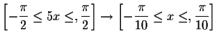 $\left[ -\displaystyle \frac{\pi }{2}
\leq 5x\leq ,\displaystyle \frac{\pi }{2}\...
...-\displaystyle \frac{\pi }{10}\leq
x\leq ,\displaystyle \frac{\pi }{10}\right] $