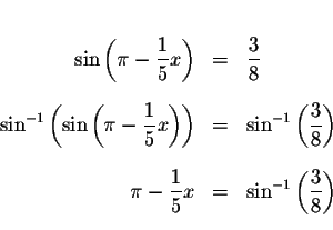 \begin{eqnarray*}&& \\
\sin \left( \pi -\displaystyle \frac{1}{5}x\right) &=&\d...
...{5}x &=&\sin ^{-1}\left( \displaystyle \frac{3}{8}\right) \\
&&
\end{eqnarray*}