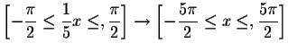 $\left[ -\displaystyle \frac{\pi }{2}
\leq \displaystyle \frac{1}{5}x\leq ,\disp...
...\displaystyle \frac{
5\pi }{2}\leq x\leq ,\displaystyle \frac{5\pi }{2}\right] $