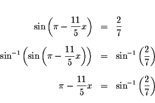 \begin{eqnarray*}&& \\
\sin \left( \pi -\displaystyle \frac{11}{5}x\right) &=&\...
...{5}x &=&\sin ^{-1}\left( \displaystyle \frac{2}{7}\right) \\
&&
\end{eqnarray*}