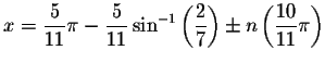 $x=\displaystyle \frac{5}{11}\pi -\displaystyle \frac{5}{11}\sin ^{-1}\left( \displaystyle \frac{2}{7}
\right) \pm n\left( \displaystyle \frac{10}{11}\pi \right) $