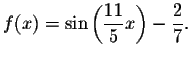 $f(x)=\sin \left( \displaystyle \frac{11}{5}x\right) -\displaystyle \frac{2}{7}.$