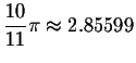 $\displaystyle \frac{10}{11}
\pi \approx 2.85599$