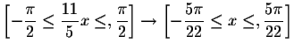 $\left[ -\displaystyle \frac{\pi }{2}
\leq \displaystyle \frac{11}{5}x\leq ,\dis...
...isplaystyle \frac{
5\pi }{22}\leq x\leq ,\displaystyle \frac{5\pi }{22}\right] $