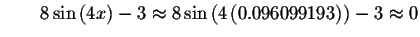 $\qquad 8\sin\left( 4x\right) -3\approx 8\sin\left( 4\left(
0.096099193\right) \right) -3\approx 0\bigskip $